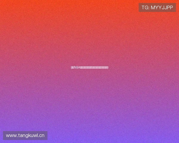 球帝NBA直播免费观看平台介绍与最新赛事观看指南